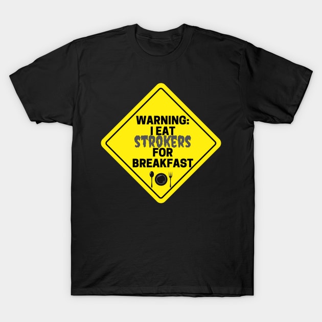 Warning: I eat Strokers for Breakfast T-Shirt by Closer T-shirts